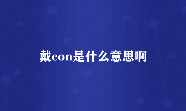 戴con是什么意思啊