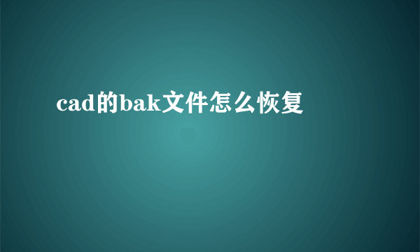 cad的bak文件怎么恢复