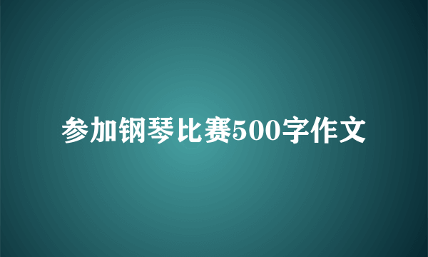 参加钢琴比赛500字作文