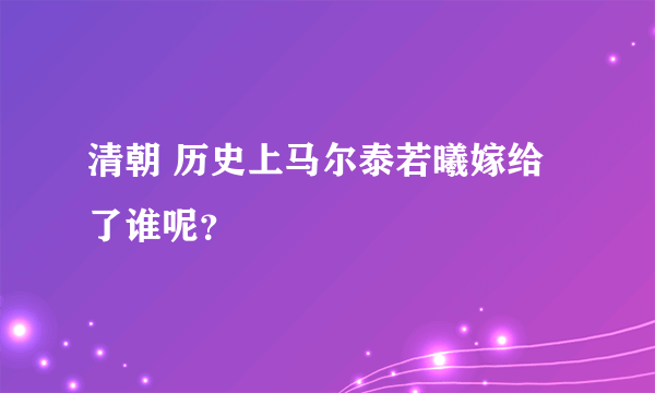 清朝 历史上马尔泰若曦嫁给了谁呢？