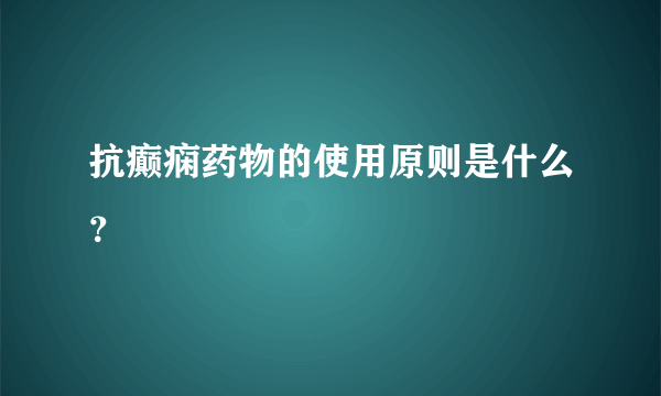 抗癫痫药物的使用原则是什么？