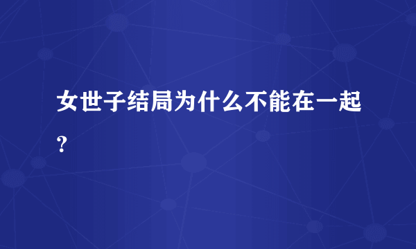 女世子结局为什么不能在一起？