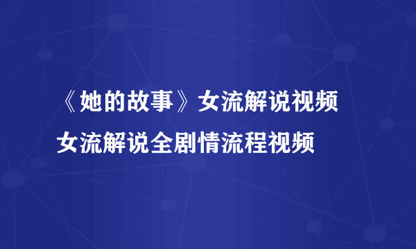 《她的故事》女流解说视频 女流解说全剧情流程视频