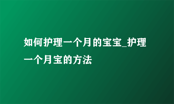 如何护理一个月的宝宝_护理一个月宝的方法