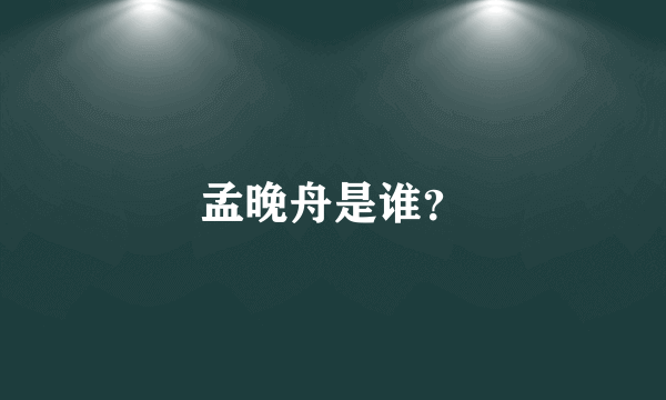 孟晚舟是谁？