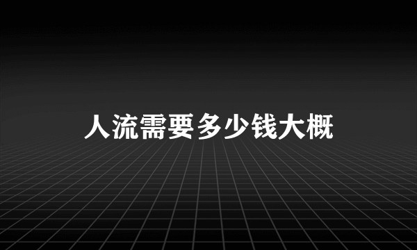 人流需要多少钱大概