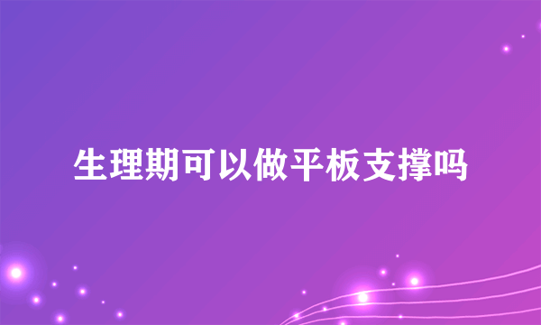 生理期可以做平板支撑吗