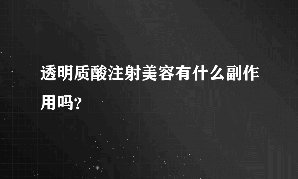 透明质酸注射美容有什么副作用吗？