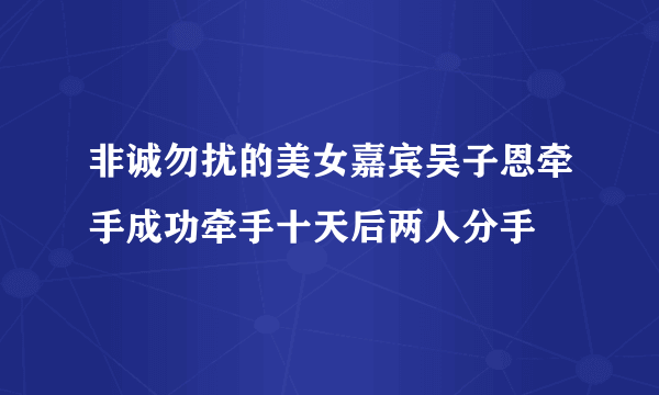 非诚勿扰的美女嘉宾吴子恩牵手成功牵手十天后两人分手