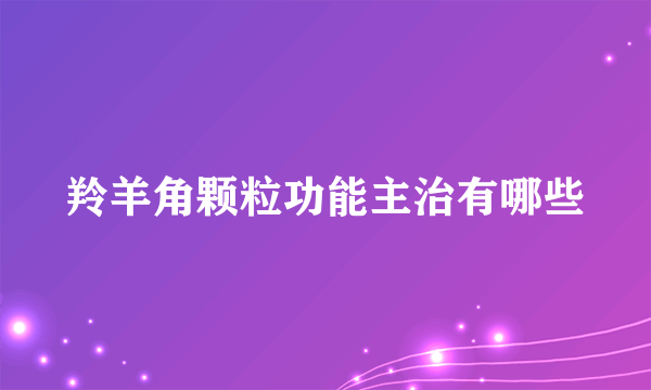 羚羊角颗粒功能主治有哪些