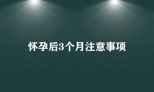 怀孕后3个月注意事项