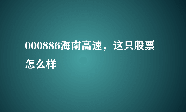 000886海南高速，这只股票怎么样