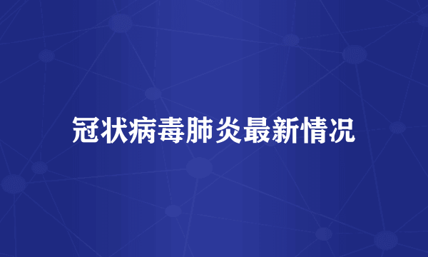 冠状病毒肺炎最新情况