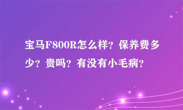 宝马F800R怎么样？保养费多少？贵吗？有没有小毛病？