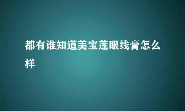 都有谁知道美宝莲眼线膏怎么样