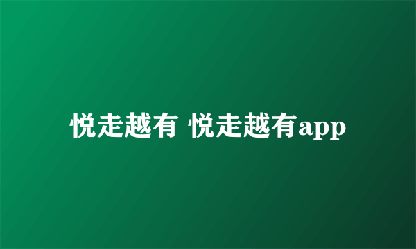 悦走越有 悦走越有app