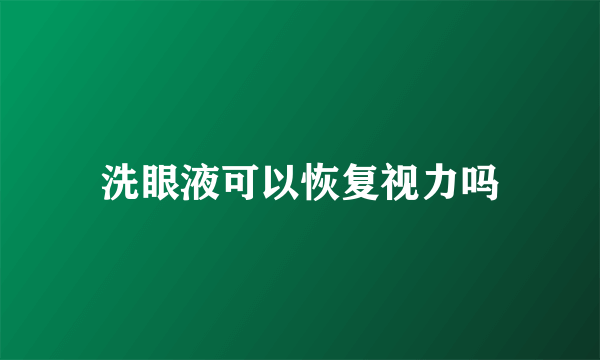 洗眼液可以恢复视力吗