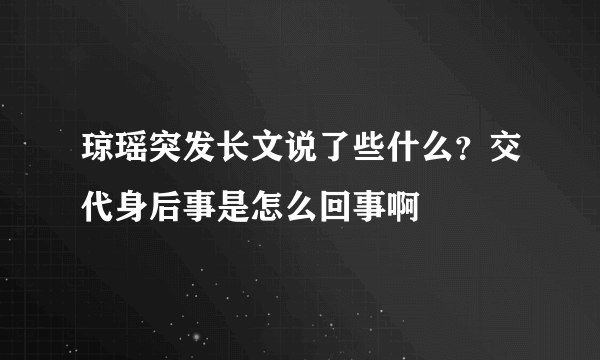 琼瑶突发长文说了些什么？交代身后事是怎么回事啊