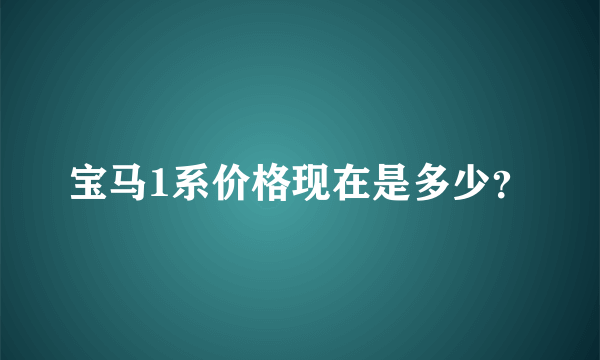 宝马1系价格现在是多少？