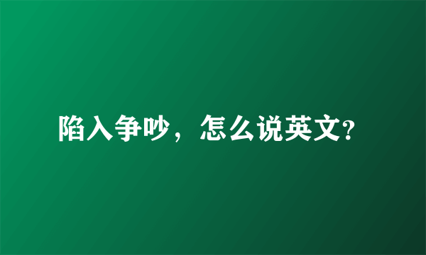 陷入争吵，怎么说英文？