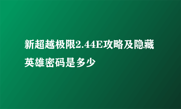 新超越极限2.44E攻略及隐藏英雄密码是多少