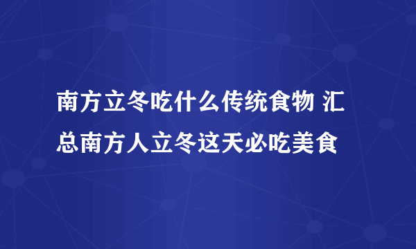 南方立冬吃什么传统食物 汇总南方人立冬这天必吃美食