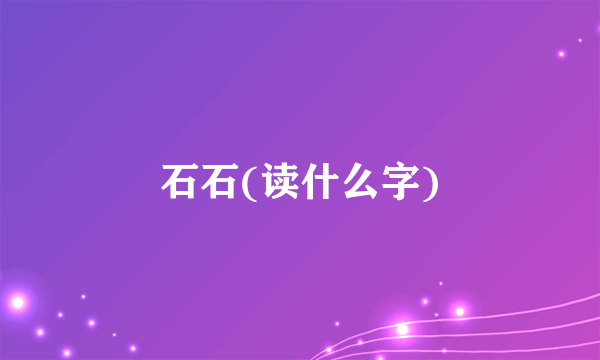 石石(读什么字)