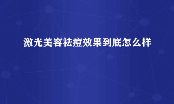 激光美容祛痘效果到底怎么样