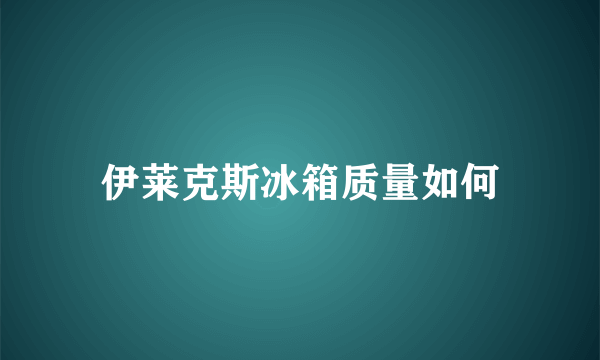 伊莱克斯冰箱质量如何