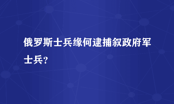 俄罗斯士兵缘何逮捕叙政府军士兵？