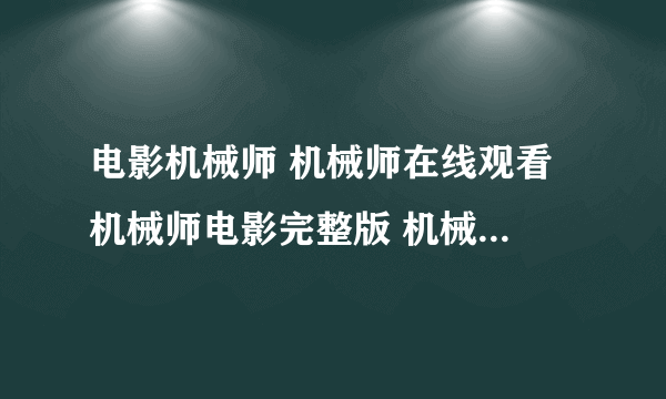 电影机械师 机械师在线观看 机械师电影完整版 机械师电影迅雷快播下载