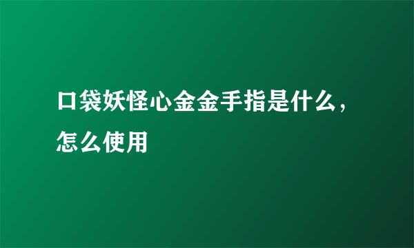 口袋妖怪心金金手指是什么，怎么使用