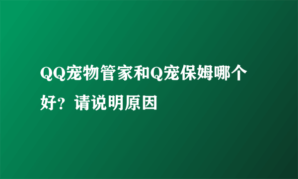 QQ宠物管家和Q宠保姆哪个好？请说明原因