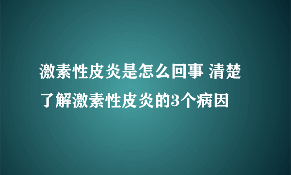 激素性皮炎是怎么回事 清楚了解激素性皮炎的3个病因