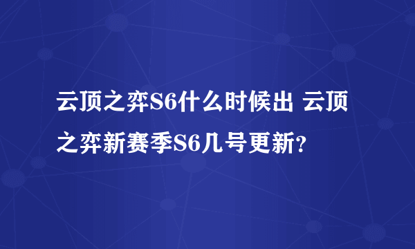 云顶之弈S6什么时候出 云顶之弈新赛季S6几号更新？