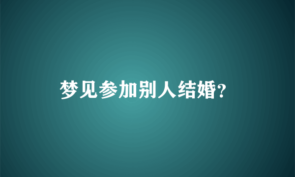 梦见参加别人结婚？