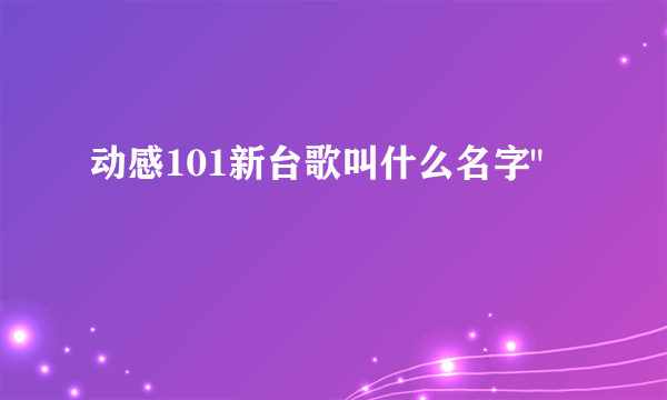 动感101新台歌叫什么名字