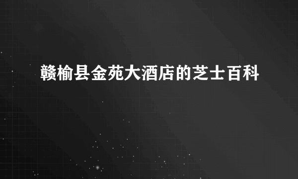 赣榆县金苑大酒店的芝士百科