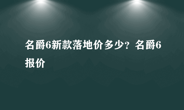 名爵6新款落地价多少？名爵6报价