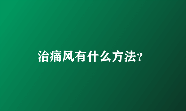 治痛风有什么方法？