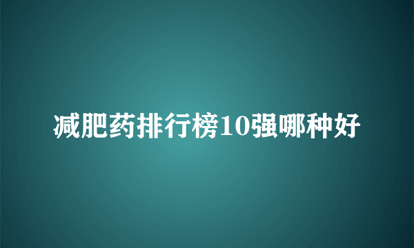 减肥药排行榜10强哪种好