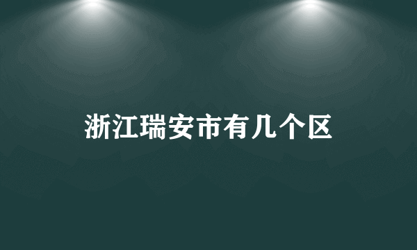 浙江瑞安市有几个区