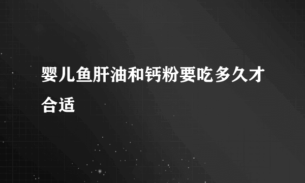 婴儿鱼肝油和钙粉要吃多久才合适