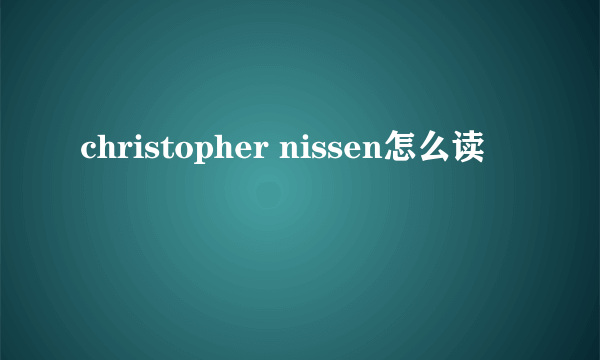 christopher nissen怎么读