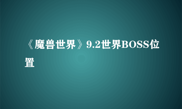 《魔兽世界》9.2世界BOSS位置