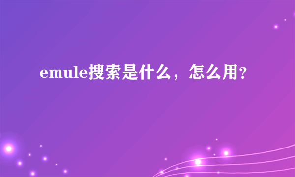 emule搜索是什么，怎么用？