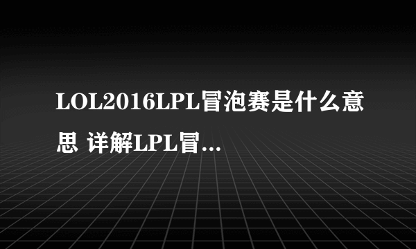 LOL2016LPL冒泡赛是什么意思 详解LPL冒泡赛规则