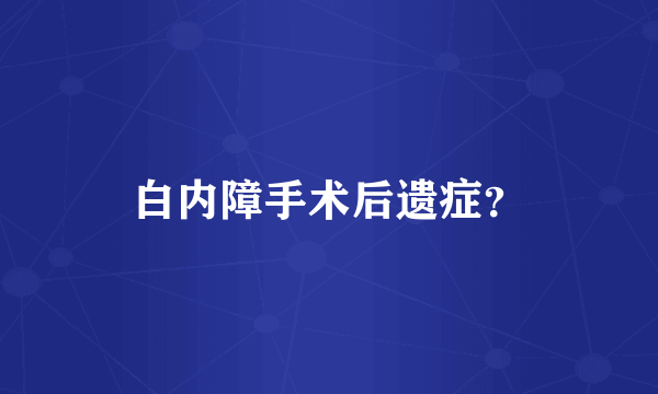 白内障手术后遗症？