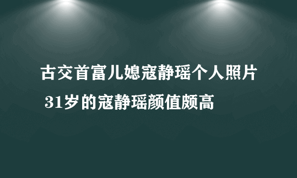 古交首富儿媳寇静瑶个人照片 31岁的寇静瑶颜值颇高