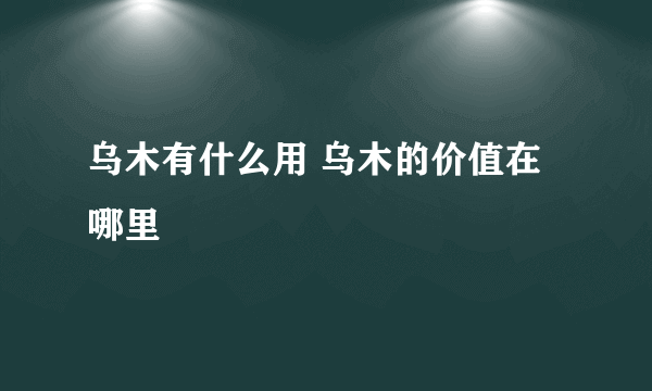 乌木有什么用 乌木的价值在哪里